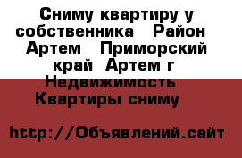 Сниму квартиру у собственника › Район ­ Артем - Приморский край, Артем г. Недвижимость » Квартиры сниму   